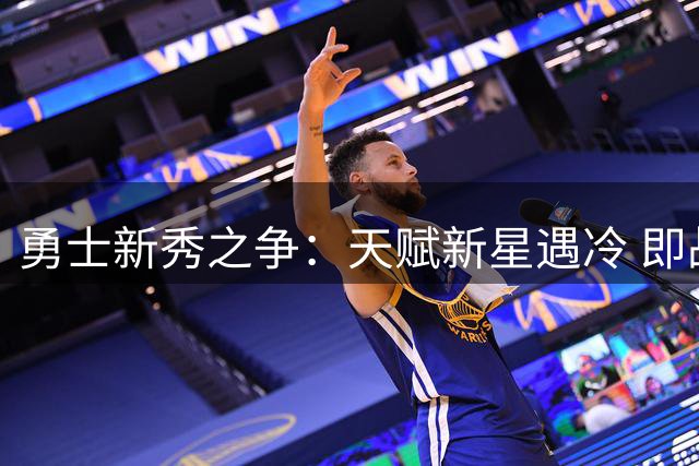 勇士新秀之争：天赋新星遇冷 即战力球员成夏联MVP