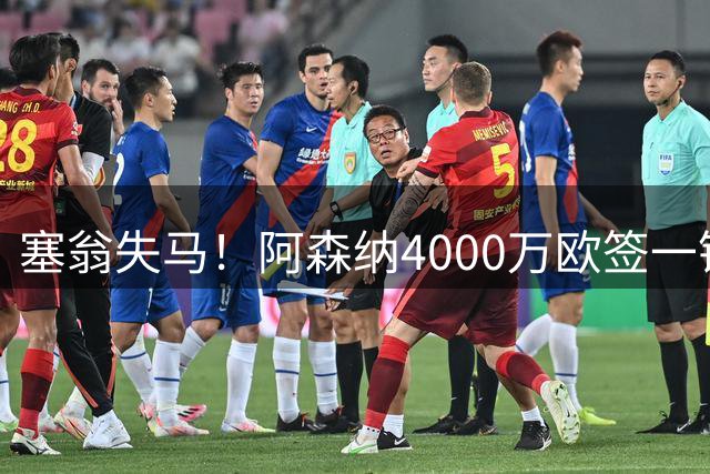 塞翁失马！阿森纳4000万欧签一锋线新援，制造进球比姆巴佩还多