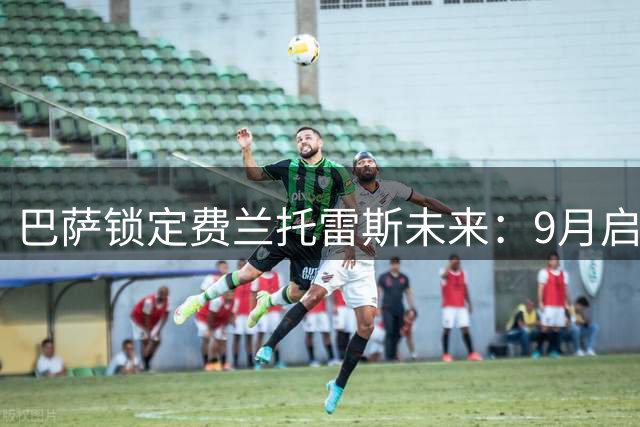 巴萨锁定费兰托雷斯未来：9月启动续约谈判 巴黎绯闻尚无实质进展