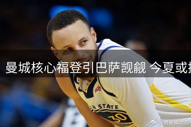 曼城核心福登引巴萨觊觎 今夏或掀豪门争夺战
