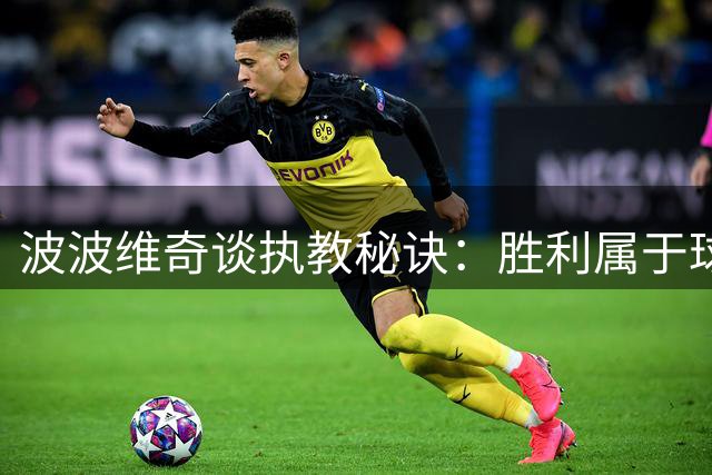 波波维奇谈执教秘诀：胜利属于球员而非教练