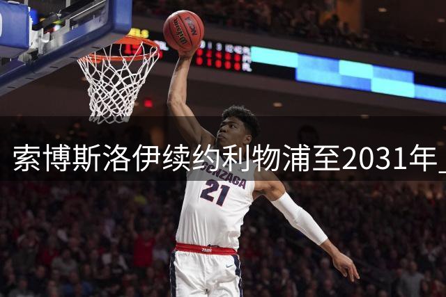 索博斯洛伊续约利物浦至2031年 经纪人驳斥副队长传闻