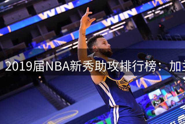 2019届NBA新秀助攻排行榜：加兰领跑 莫兰特紧随其后
